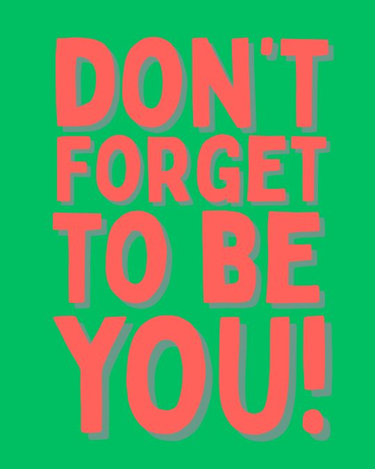 Don't forget to be YOU